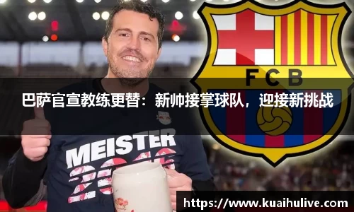 巴萨官宣教练更替：新帅接掌球队，迎接新挑战
