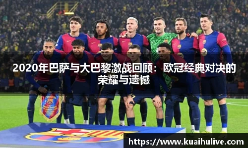 2020年巴萨与大巴黎激战回顾：欧冠经典对决的荣耀与遗憾
