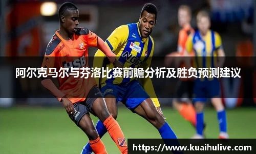 阿尔克马尔与芬洛比赛前瞻分析及胜负预测建议