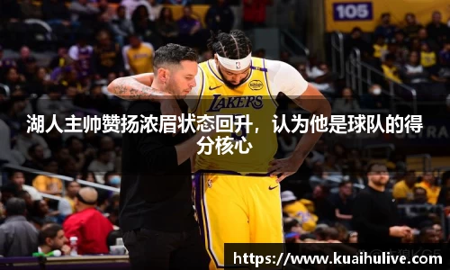 湖人主帅赞扬浓眉状态回升，认为他是球队的得分核心